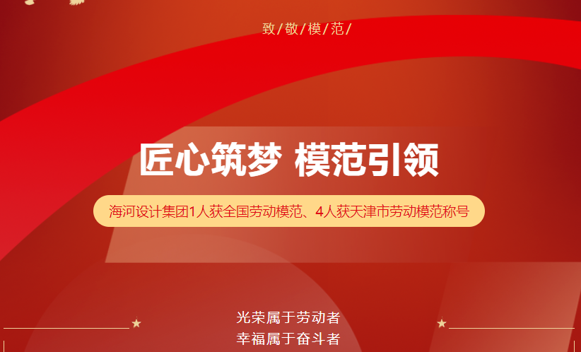 匠心筑梦 模范引领——海河设计集团1人获全国劳动模范、4人获天津市劳动模范称号